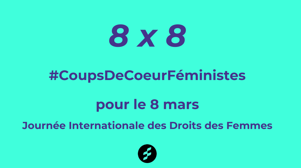 8 x 8 recos culturelles féministes pour la Journée Internationale des Droits des Femmes